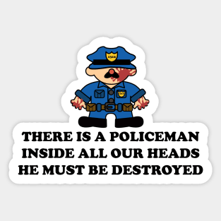 THERE IS A POLICEMAN INSIDE ALL OUR HEADS Sticker